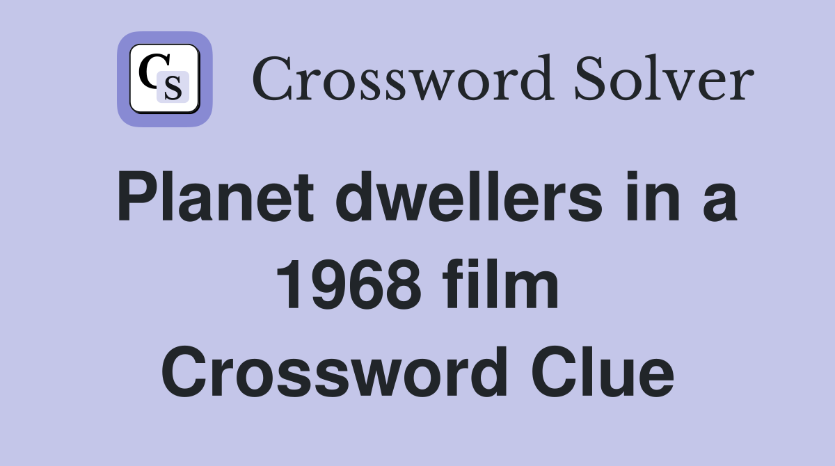 Planet dwellers in a 1968 film Crossword Clue
