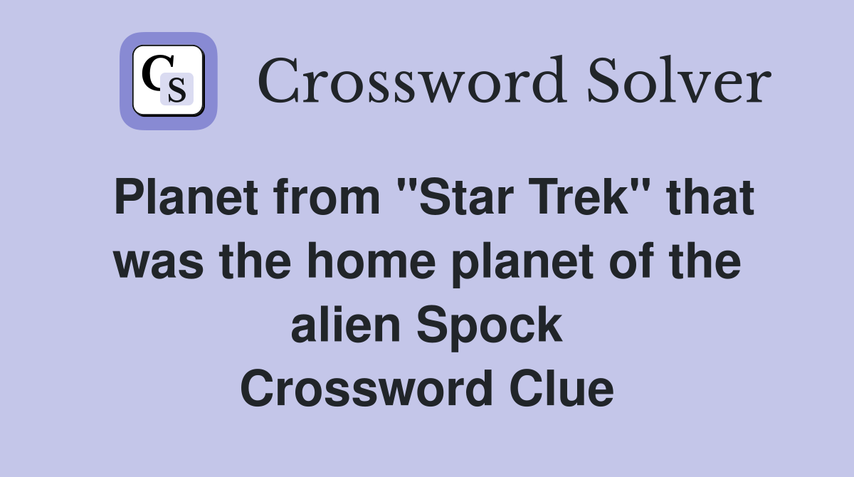 Planet from "Star Trek" that was the home planet of the alien Spock Crossword Clue