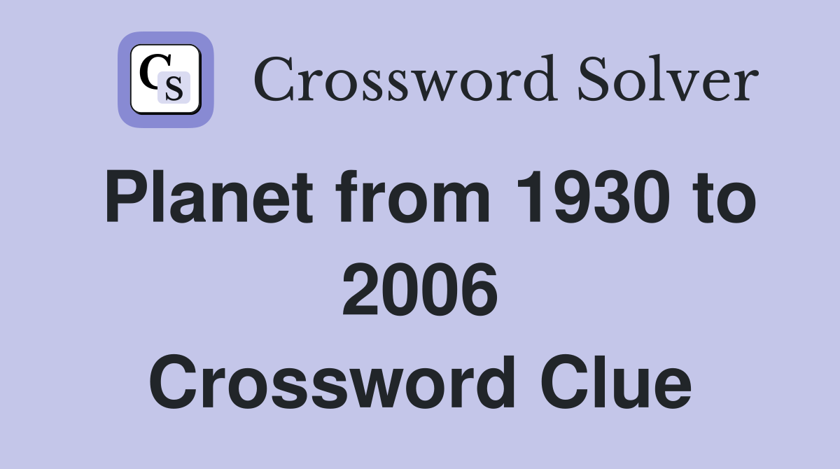 Planet from 1930 to 2006 Crossword Clue
