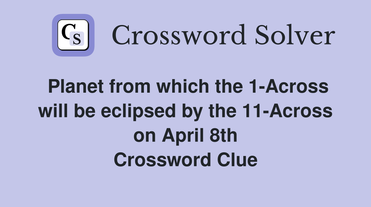 Planet from which the 1-Across will be eclipsed by the 11-Across on April 8th Crossword Clue