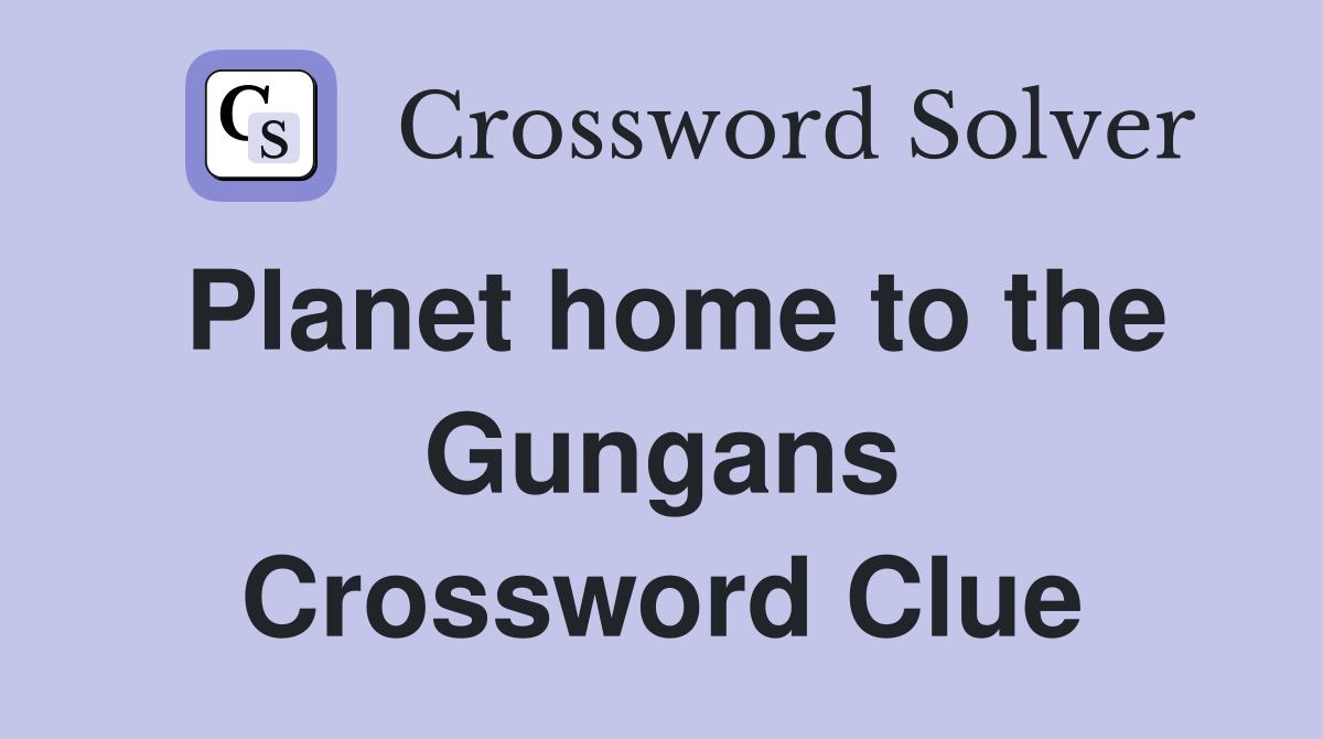 Planet home to the Gungans Crossword Clue