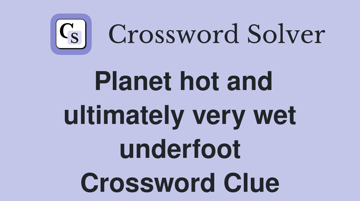 Planet hot and ultimately very wet underfoot Crossword Clue