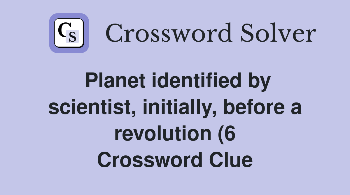 Planet identified by scientist initially before a revolution (6 Planet identified by scientist initially before a revolution (6