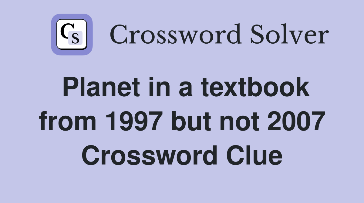Planet in a textbook from 1997 but not 2007 Crossword Clue