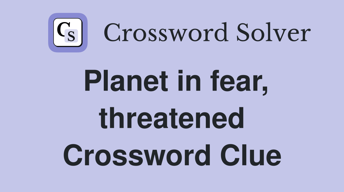 Planet in fear, threatened Crossword Clue