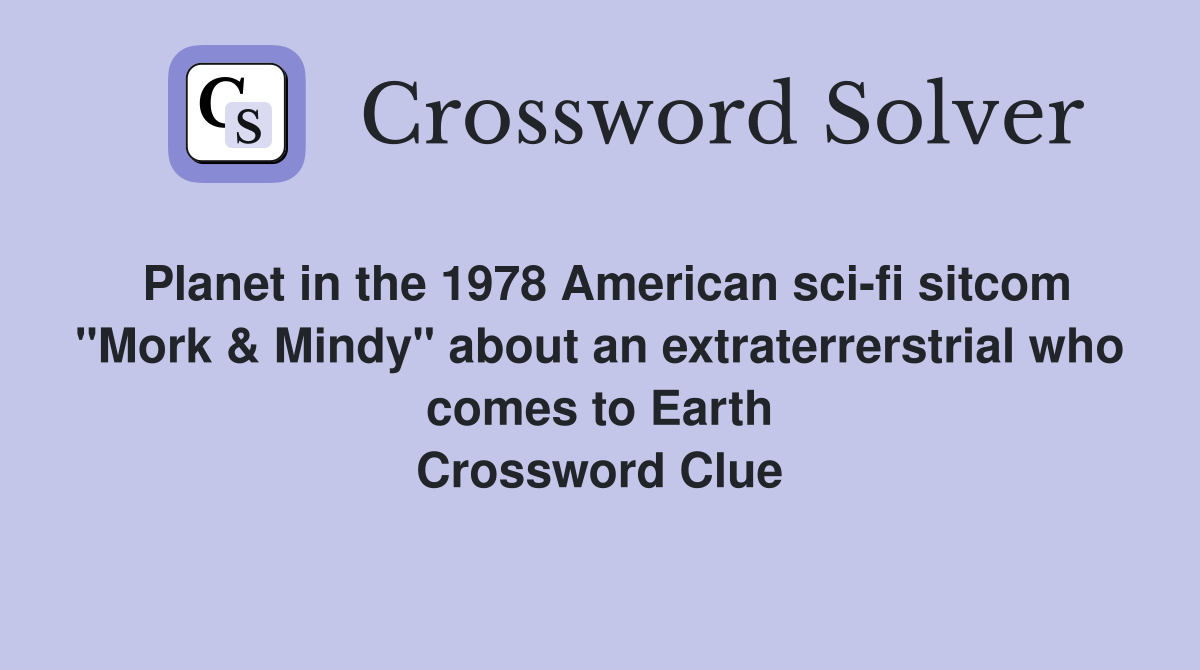 Planet in the 1978 American sci-fi sitcom "Mork & Mindy" about an extraterrerstrial who comes to Earth Crossword Clue