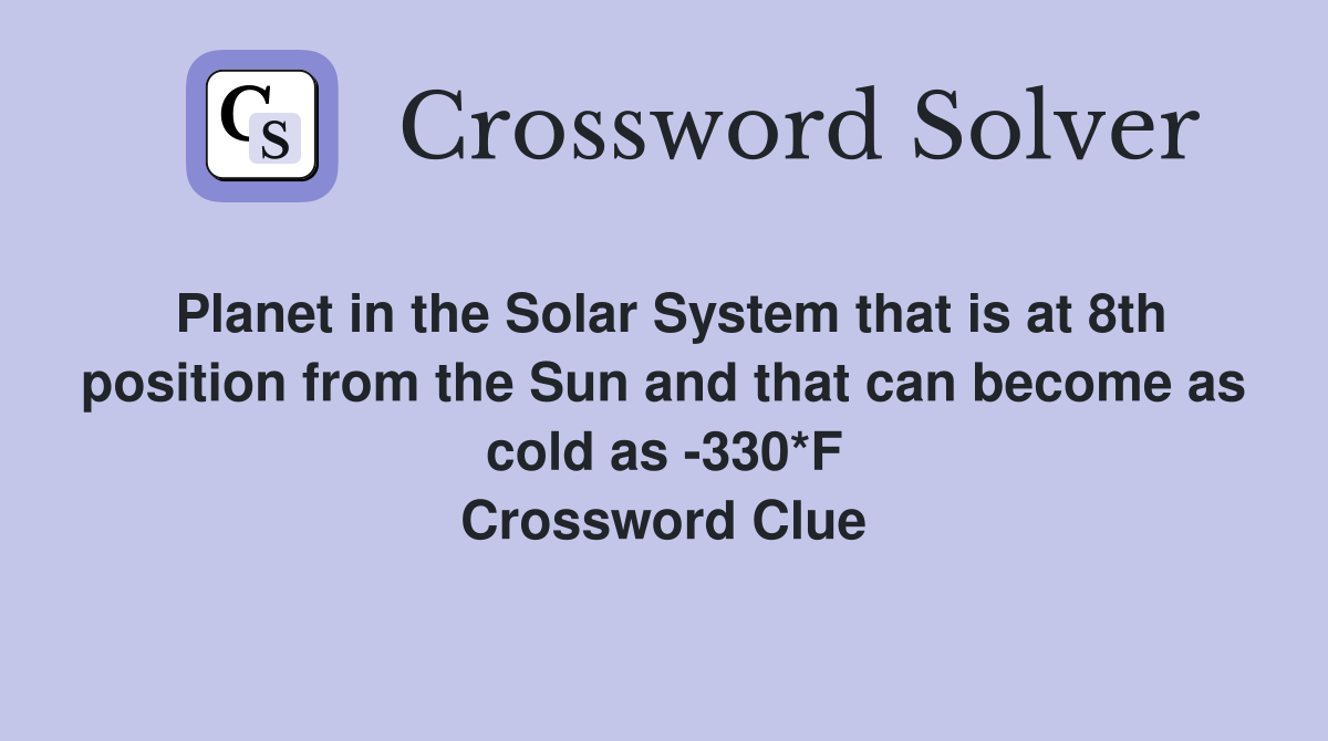 Planet in the Solar System that is at 8th position from the Sun and that can become as cold as -330*F Crossword Clue
