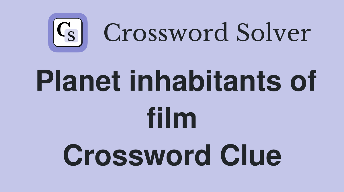 Planet inhabitants of film Crossword Clue