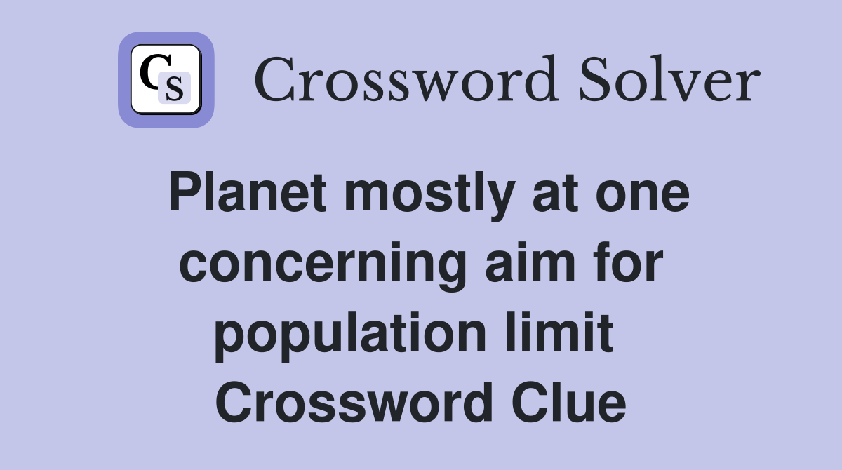 Planet mostly at one concerning aim for population limit  Crossword Clue