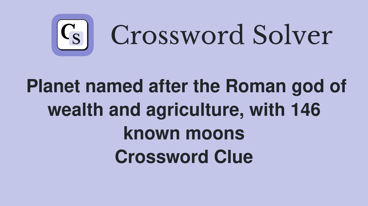 Planet named after the Roman god of wealth and agriculture, with 146 known moons Crossword Clue
