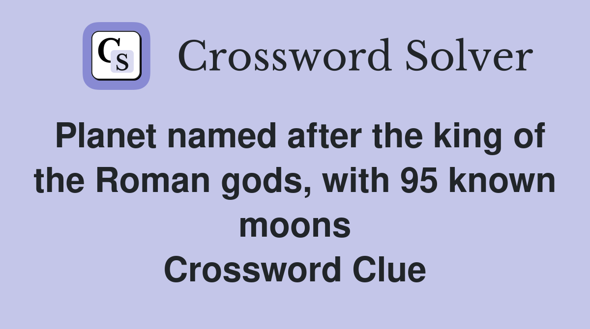 Planet named after the king of the Roman gods, with 95 known moons Crossword Clue