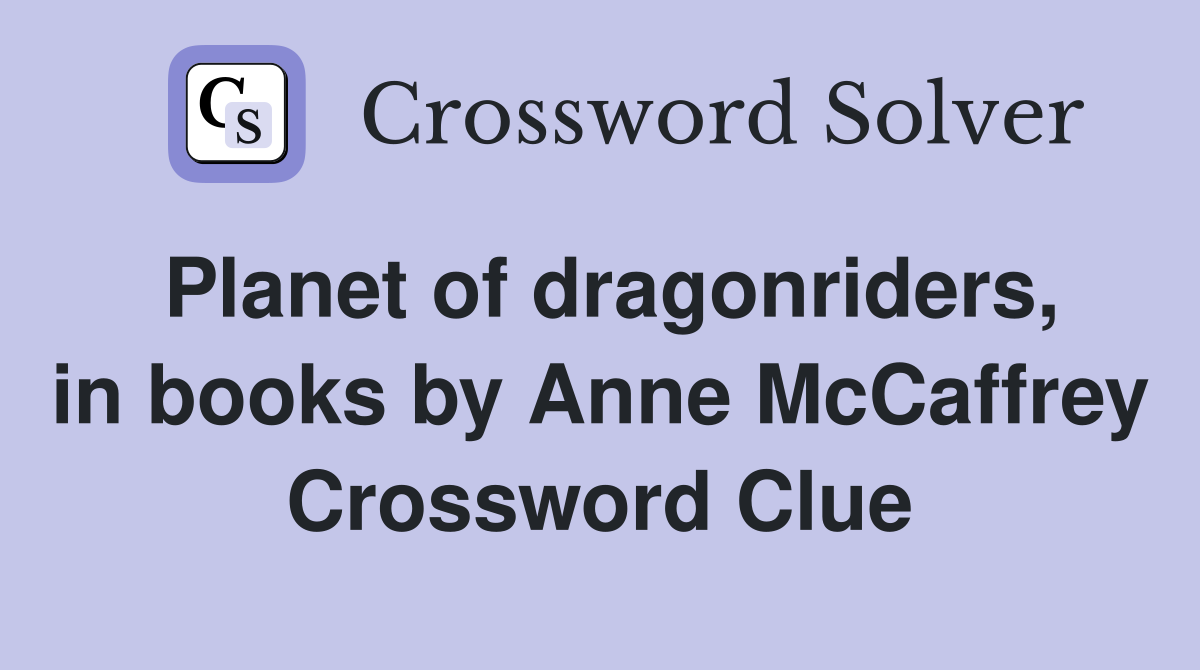 Planet of dragonriders, in books by Anne McCaffrey Crossword Clue