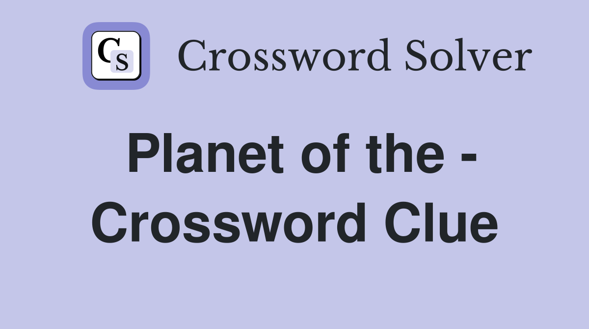 Planet of the - Crossword Clue
