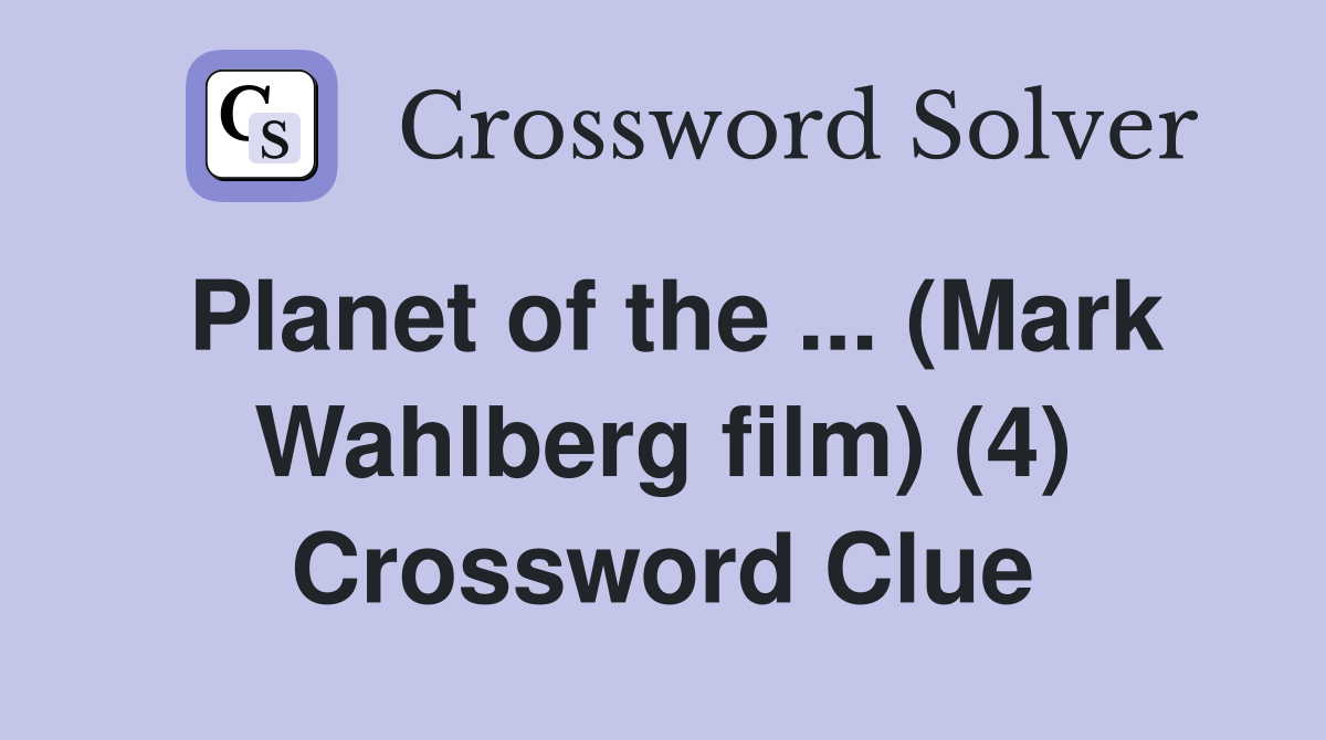 Planet of the ... (Mark Wahlberg film) (4) Crossword Clue