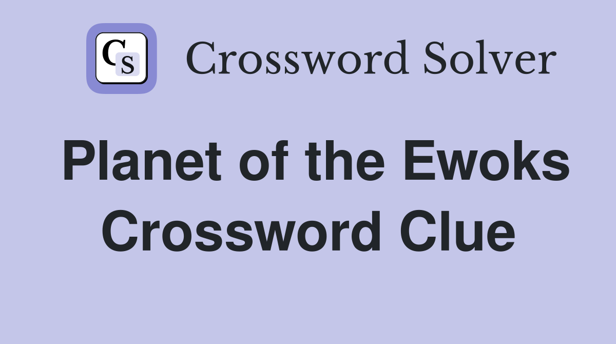 Planet of the Ewoks Crossword Clue