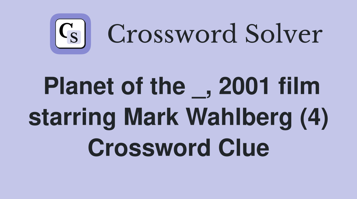 Planet of the _, 2001 film starring Mark Wahlberg (4) Crossword Clue