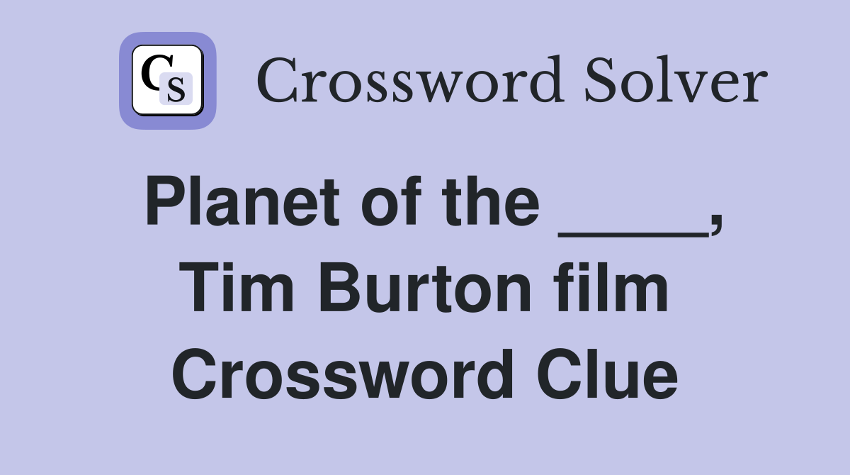 Planet of the ____, Tim Burton film Crossword Clue