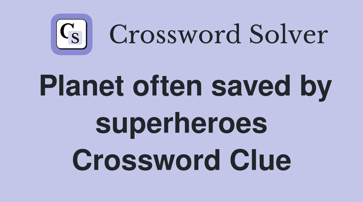 Planet often saved by superheroes Crossword Clue