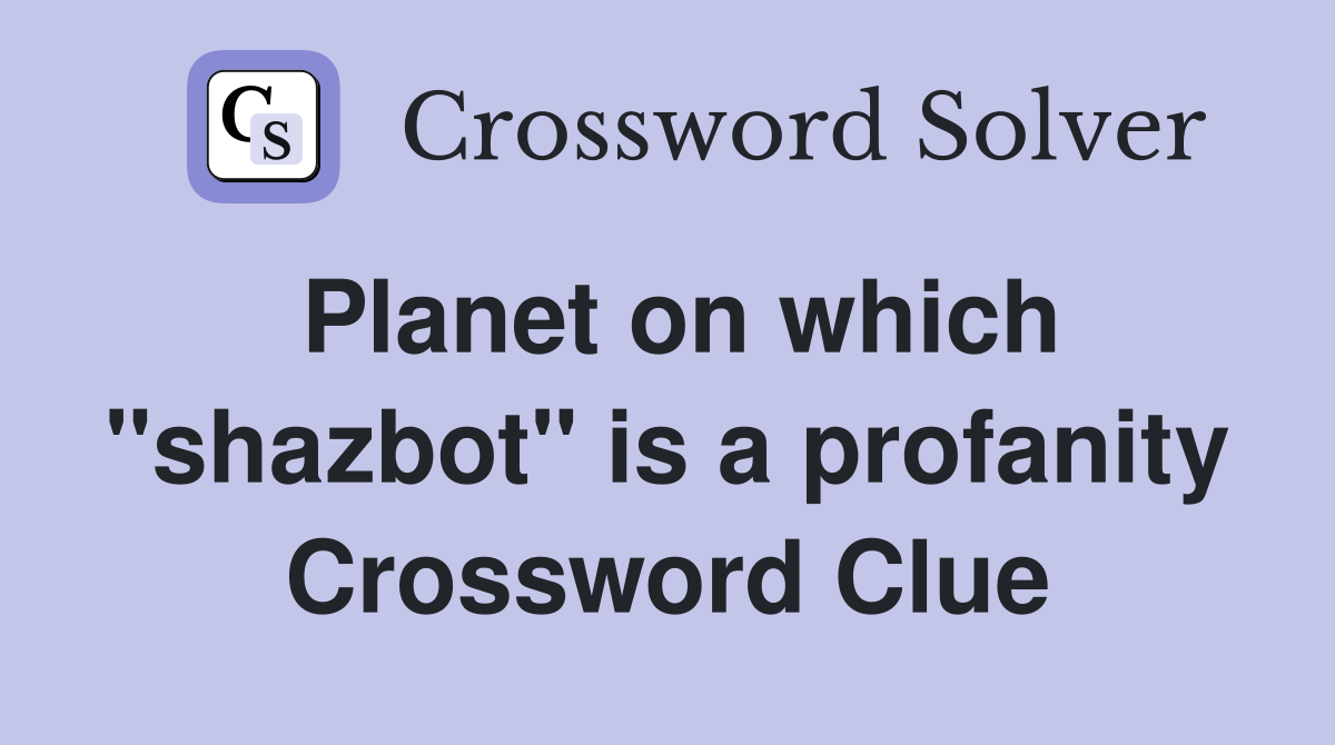 Planet on which "shazbot" is a profanity Crossword Clue