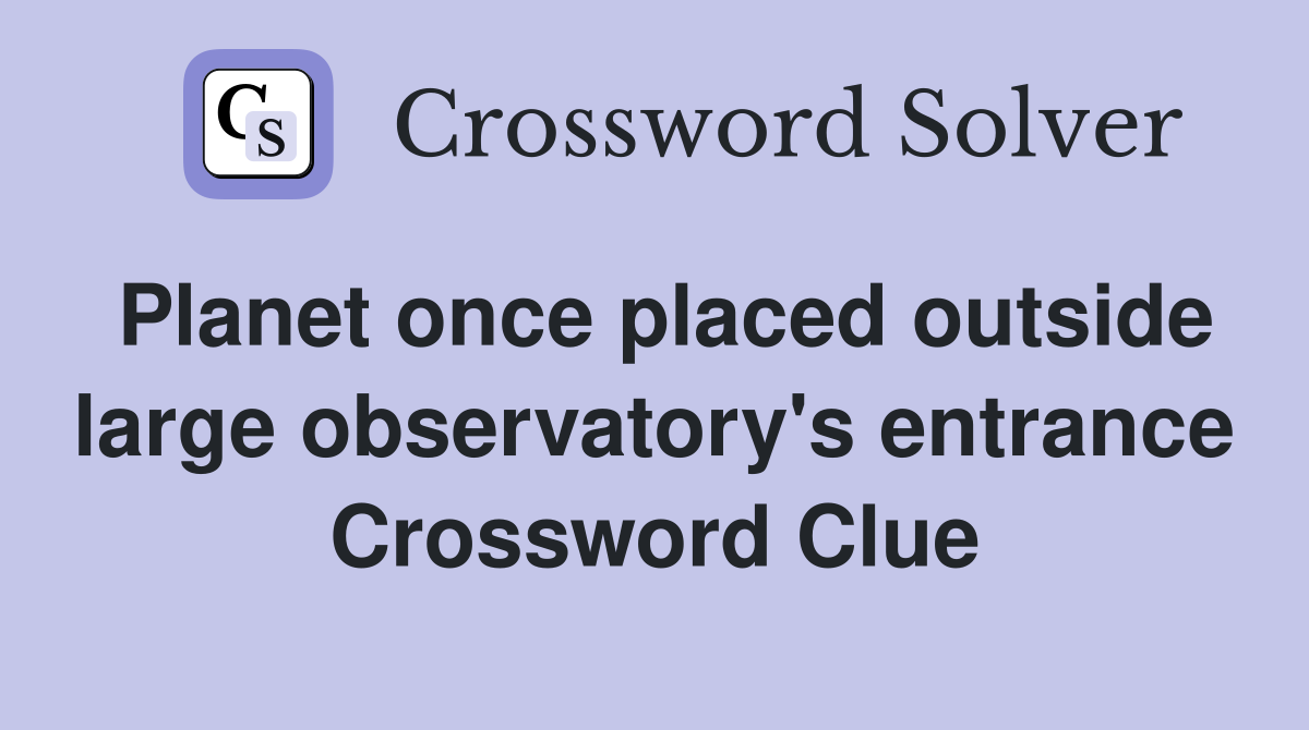 Planet once placed outside large observatory's entrance Crossword Clue