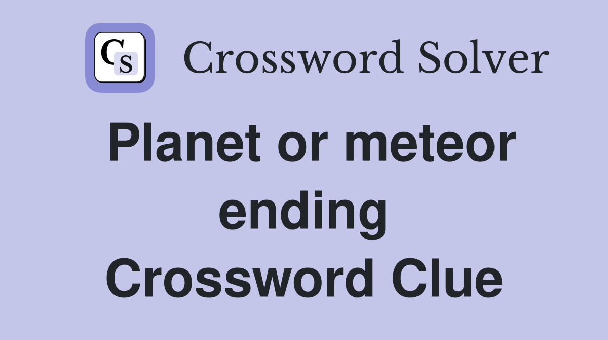Planet or meteor ending Crossword Clue