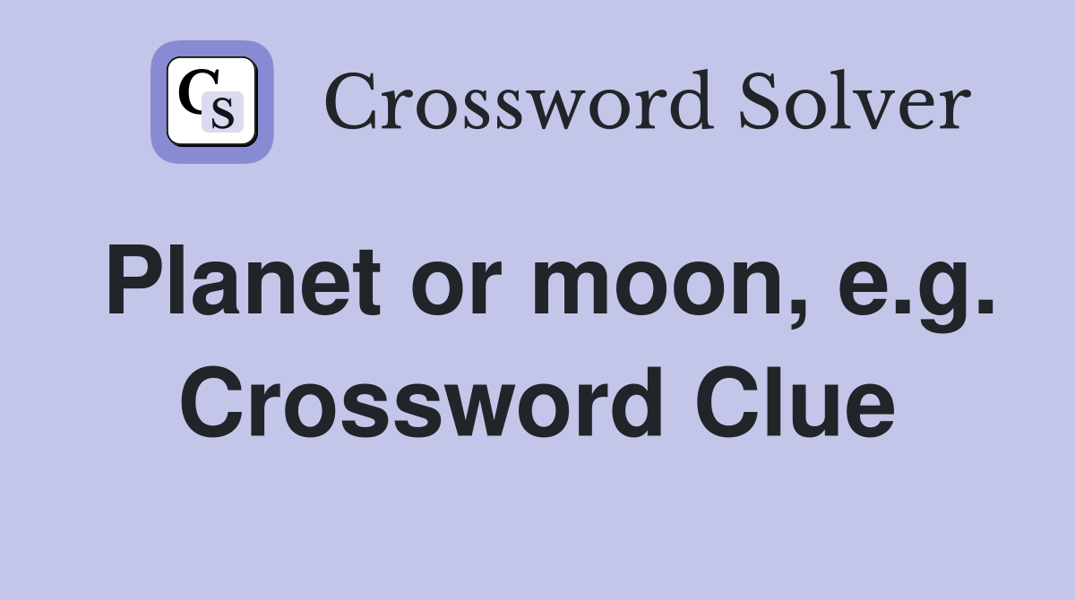 Planet or moon, e.g. Crossword Clue