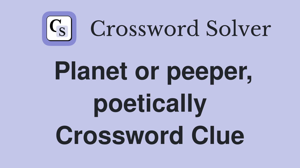 Planet or peeper, poetically Crossword Clue