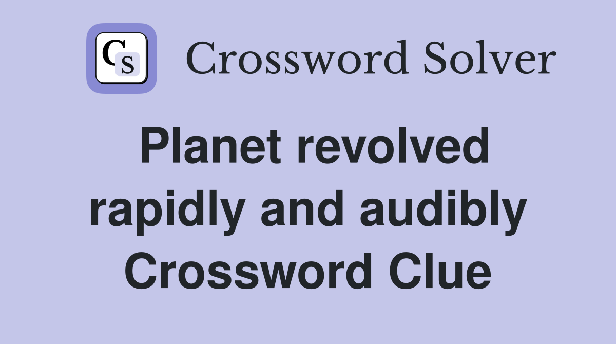 Planet revolved rapidly and audibly Crossword Clue