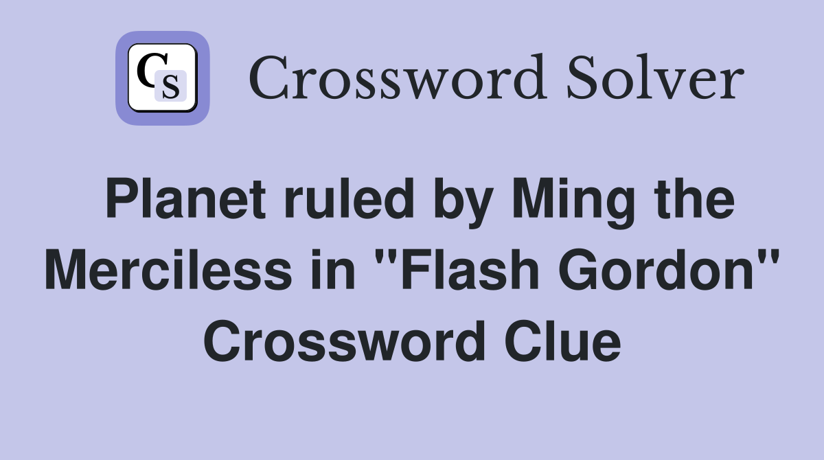 Planet ruled by Ming the Merciless in "Flash Gordon" Crossword Clue