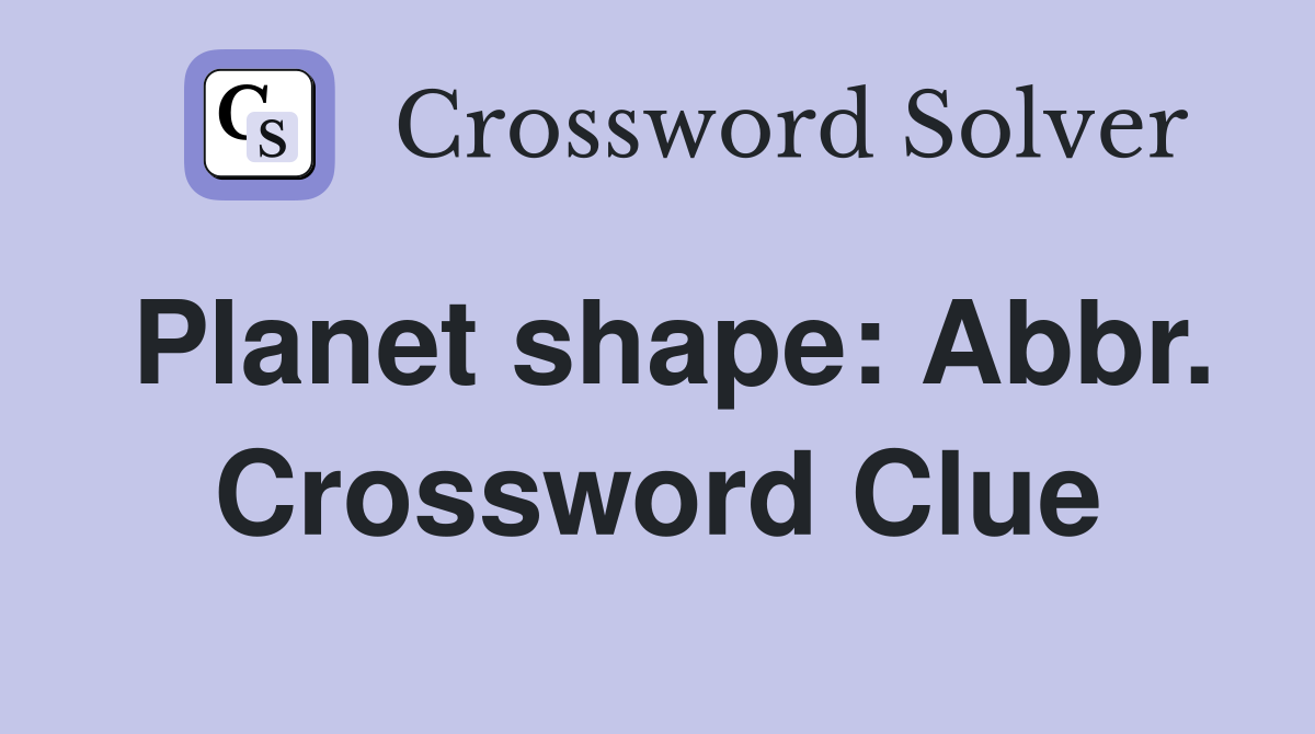 Planet shape: Abbr. Crossword Clue