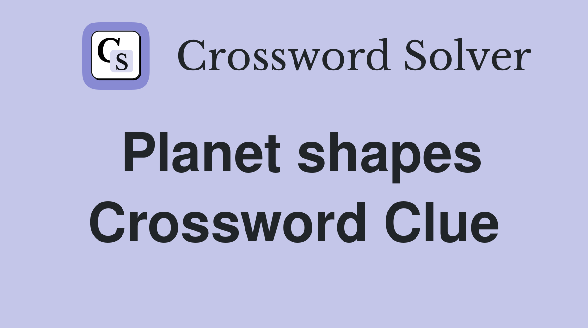 Planet shapes Crossword Clue