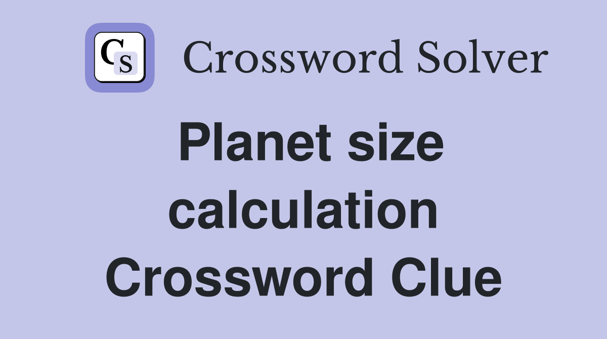 Planet size calculation Crossword Clue