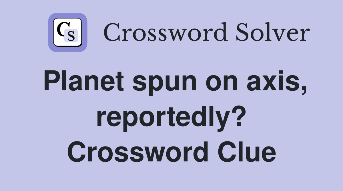 Planet spun on axis, reportedly? Crossword Clue