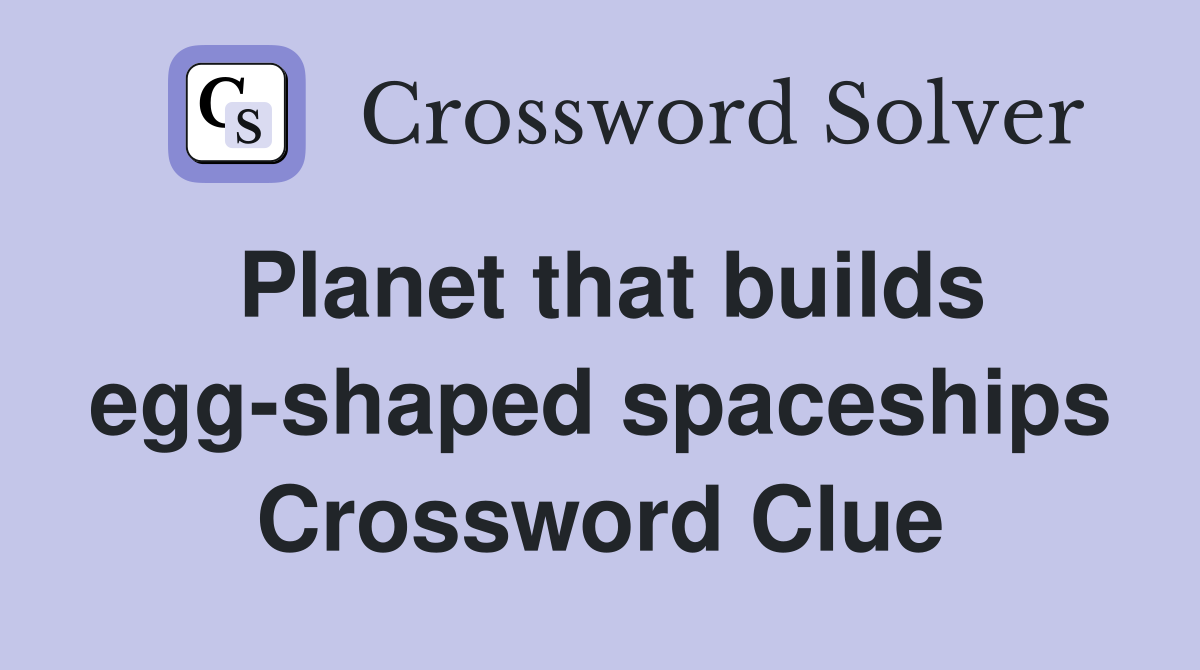 Planet that builds egg-shaped spaceships Crossword Clue