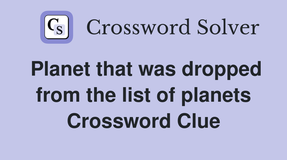 Planet that was dropped from the list of planets Crossword Clue
