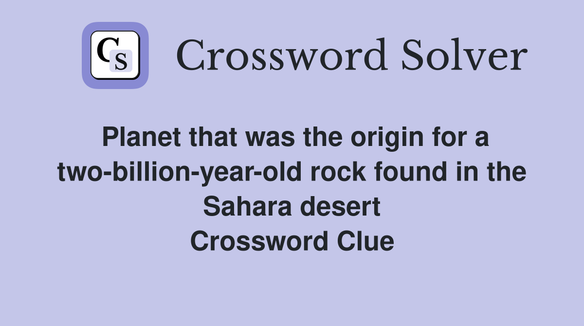 Planet that was the origin for a two-billion-year-old rock found in the Sahara desert Crossword Clue
