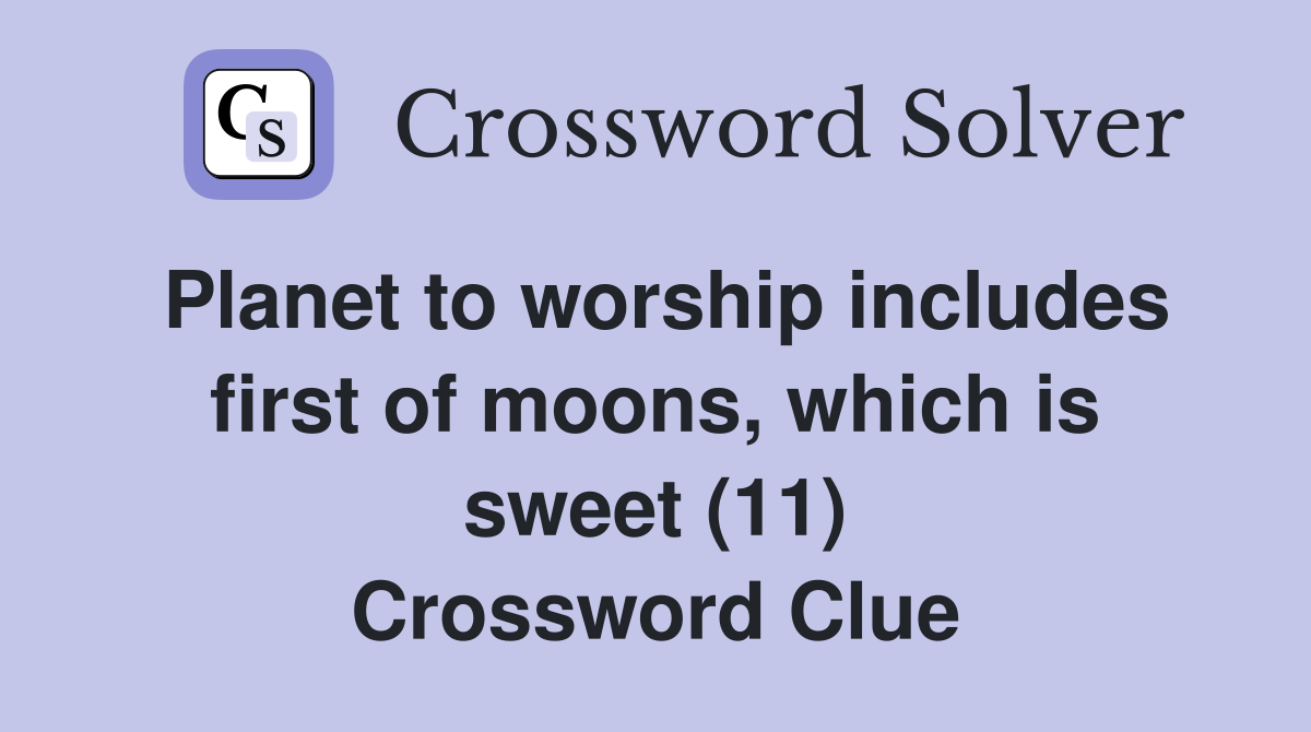 Planet to worship includes first of moons, which is sweet (11) Crossword Clue
