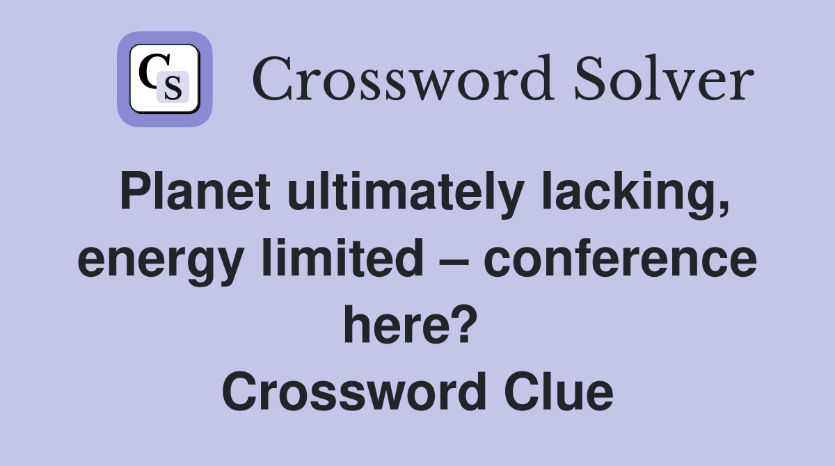 Planet ultimately lacking, energy limited – conference here?  Crossword Clue