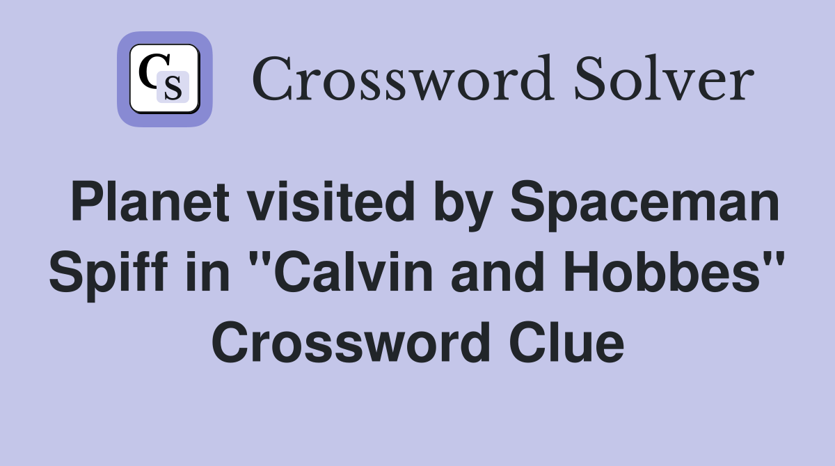 Planet visited by Spaceman Spiff in "Calvin and Hobbes" Crossword Clue