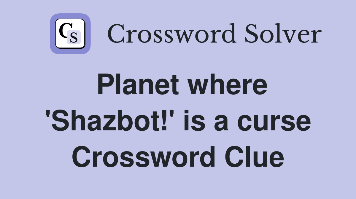 Planet where 'Shazbot!' is a curse Crossword Clue
