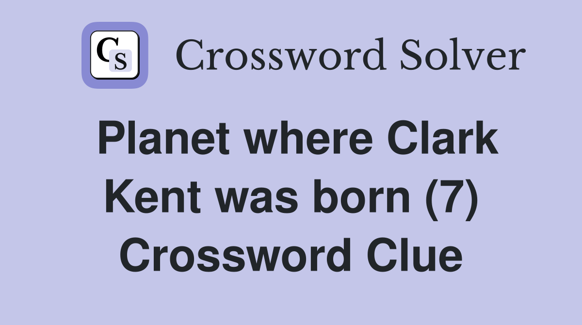 Planet where Clark Kent was born (7) Crossword Clue