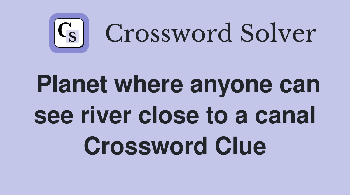 Planet where anyone can see river close to a canal Crossword Clue