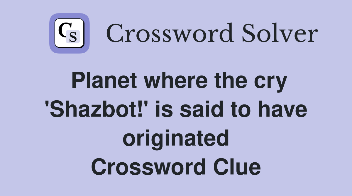 Planet where the cry 'Shazbot!' is said to have originated Crossword Clue