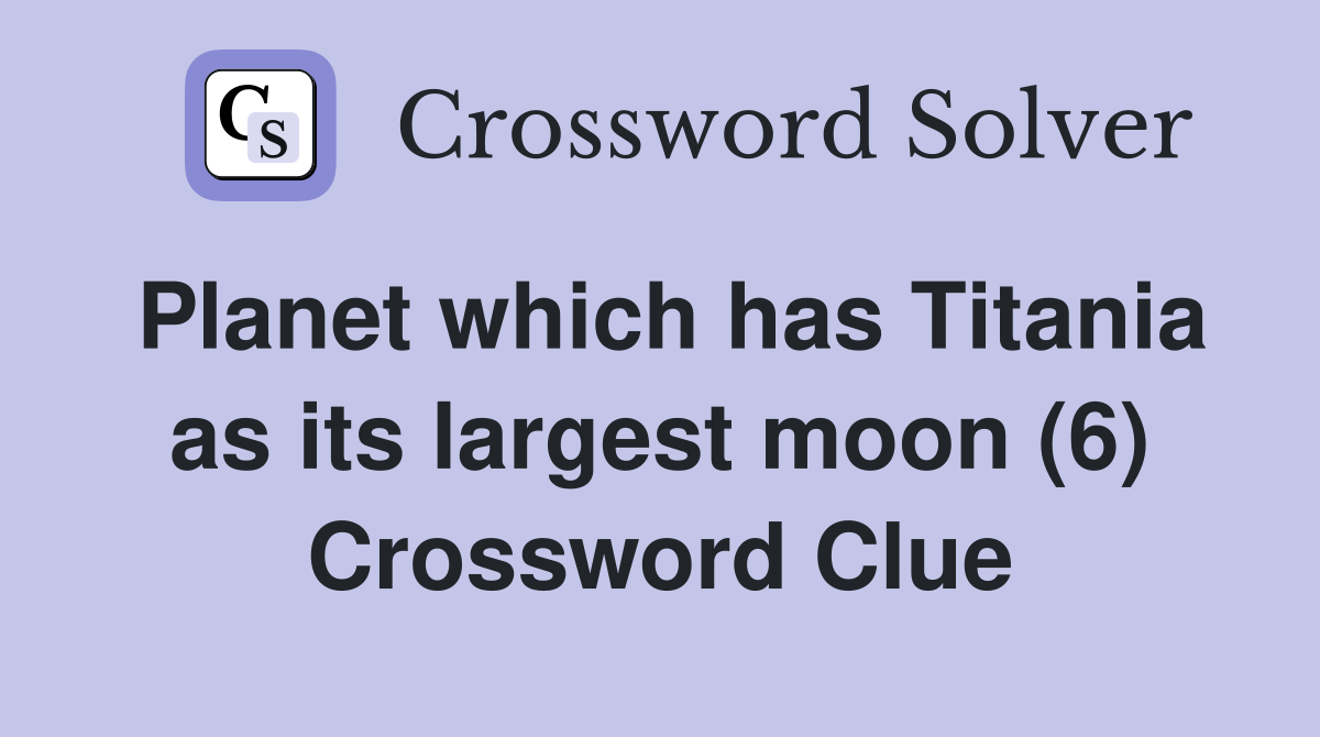 Planet which has Titania as its largest moon (6) Crossword Clue