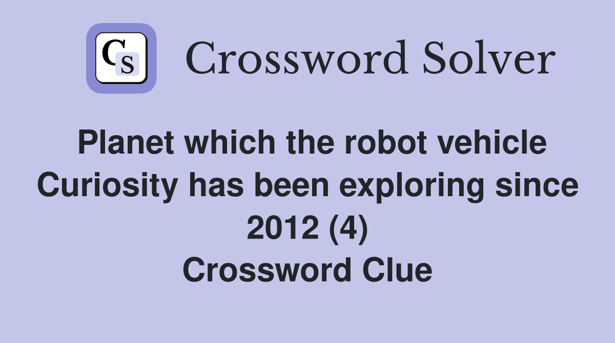 Planet which the robot vehicle Curiosity has been exploring since 2012 (4) Crossword Clue