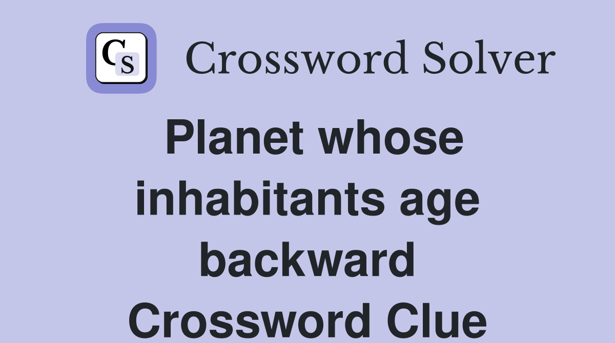 Planet whose inhabitants age backward Crossword Clue