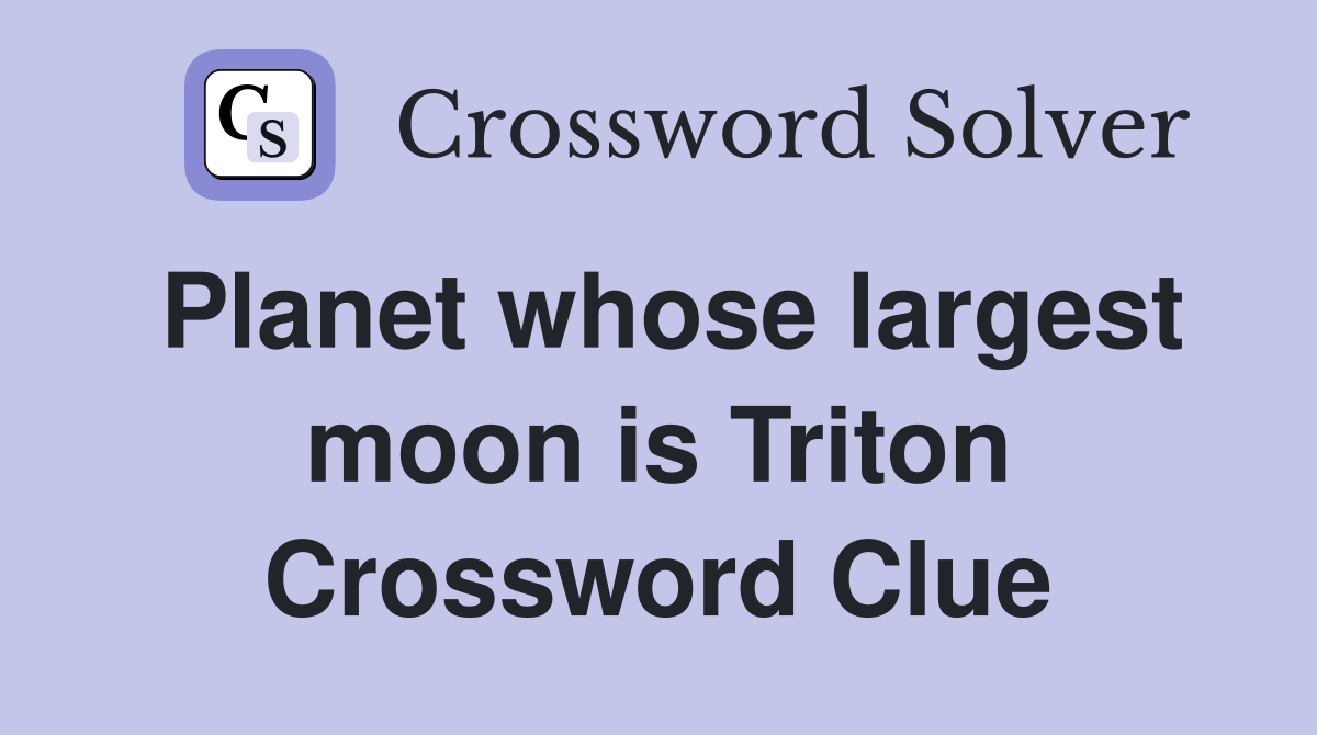 Planet whose largest moon is Triton Crossword Clue