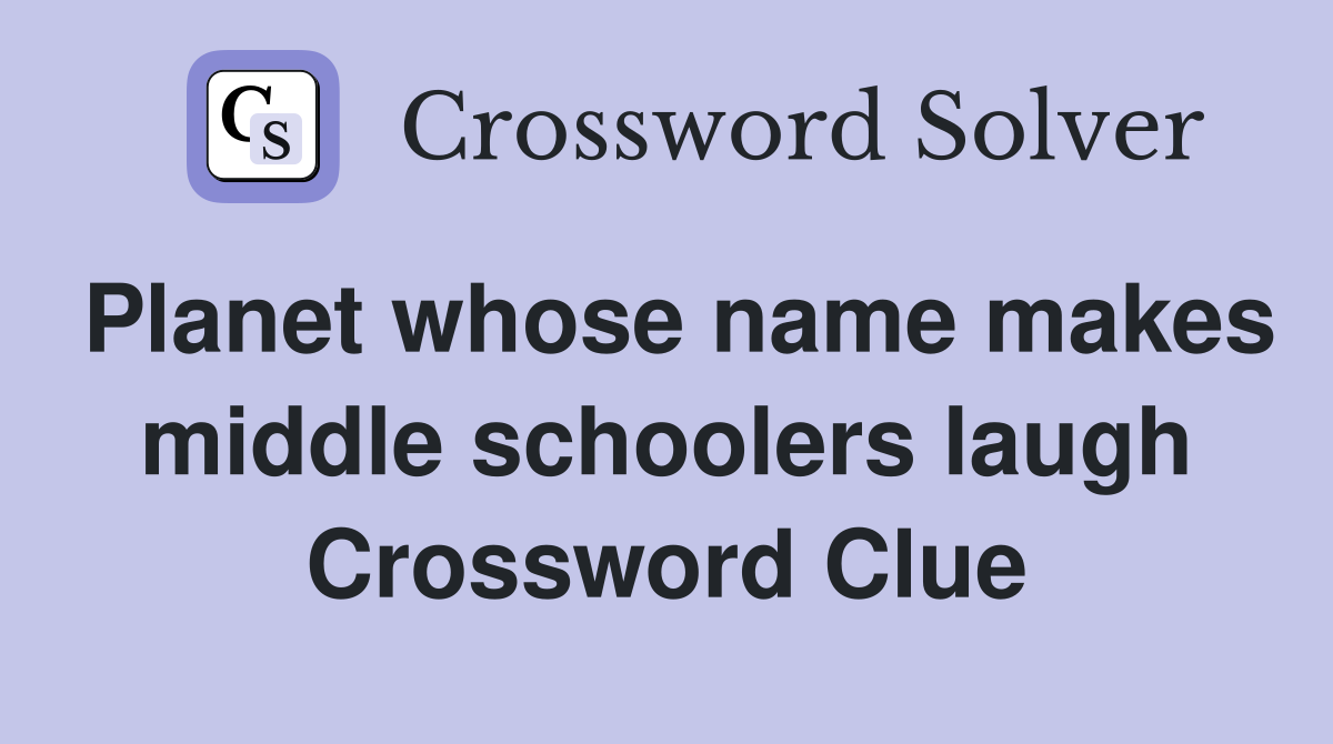 Planet whose name makes middle schoolers laugh Crossword Clue
