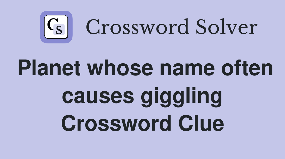 Planet whose name often causes giggling Crossword Clue