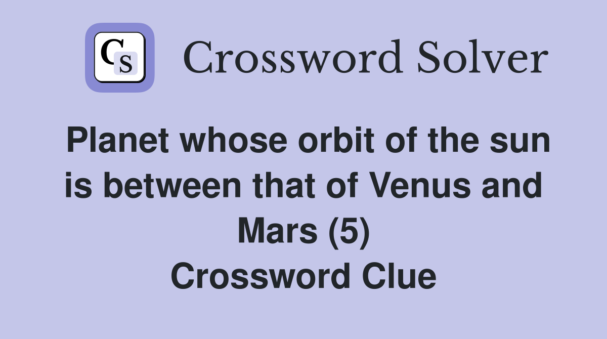 Planet whose orbit of the sun is between that of Venus and Mars (5) Crossword Clue